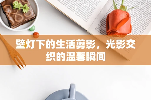 壁灯下的生活剪影，光影交织的温馨瞬间