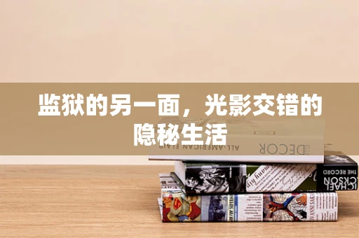 监狱的另一面，光影交错的隐秘生活