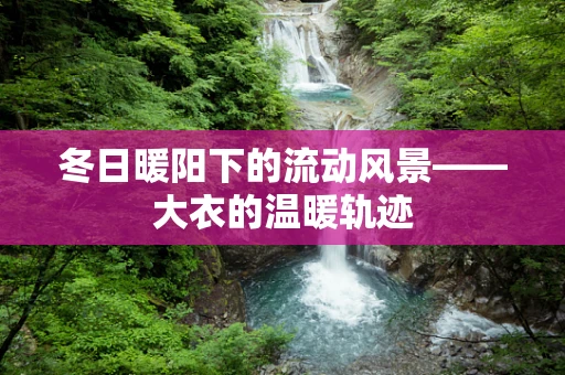 冬日暖阳下的流动风景——大衣的温暖轨迹