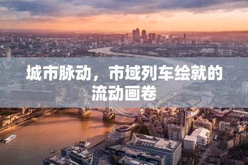 城市脉动，市域列车绘就的流动画卷
