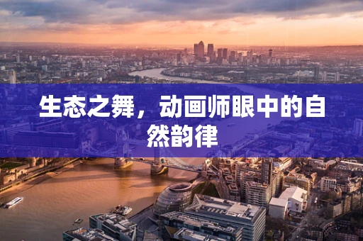 生态之舞，动画师眼中的自然韵律