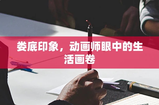 娄底印象，动画师眼中的生活画卷