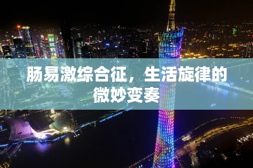肠易激综合征，生活旋律的微妙变奏