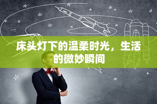 床头灯下的温柔时光，生活的微妙瞬间