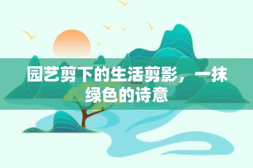 园艺剪下的生活剪影，一抹绿色的诗意