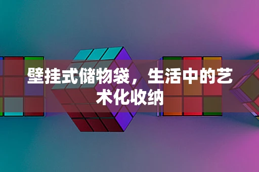 壁挂式储物袋，生活中的艺术化收纳