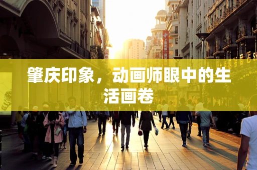 肇庆印象，动画师眼中的生活画卷