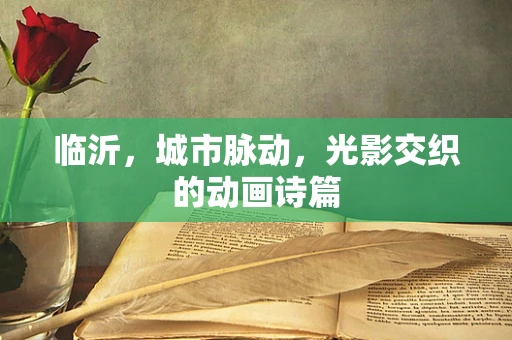 临沂，城市脉动，光影交织的动画诗篇