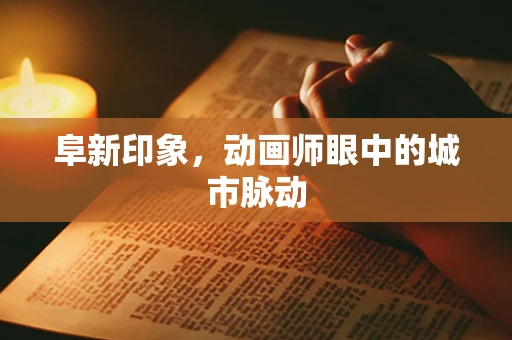 阜新印象，动画师眼中的城市脉动