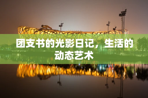 团支书的光影日记，生活的动态艺术
