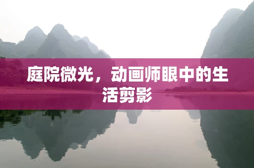 庭院微光，动画师眼中的生活剪影