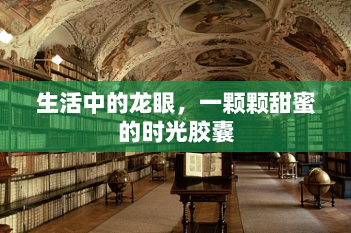 生活中的龙眼，一颗颗甜蜜的时光胶囊