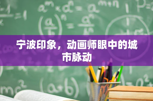 宁波印象，动画师眼中的城市脉动