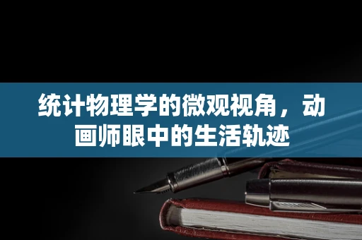 统计物理学的微观视角，动画师眼中的生活轨迹