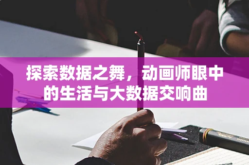 探索数据之舞，动画师眼中的生活与大数据交响曲