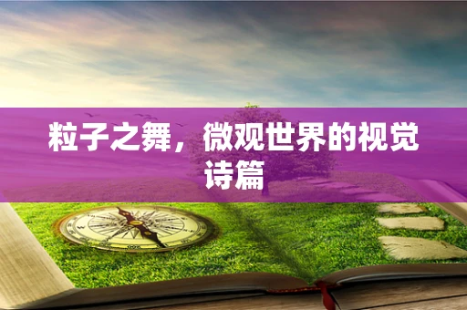 粒子之舞，微观世界的视觉诗篇