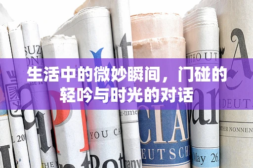 生活中的微妙瞬间，门碰的轻吟与时光的对话