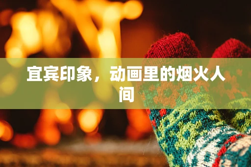 宜宾印象，动画里的烟火人间