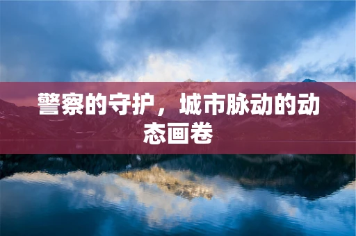 警察的守护，城市脉动的动态画卷