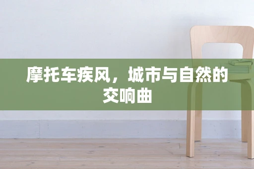 摩托车疾风，城市与自然的交响曲