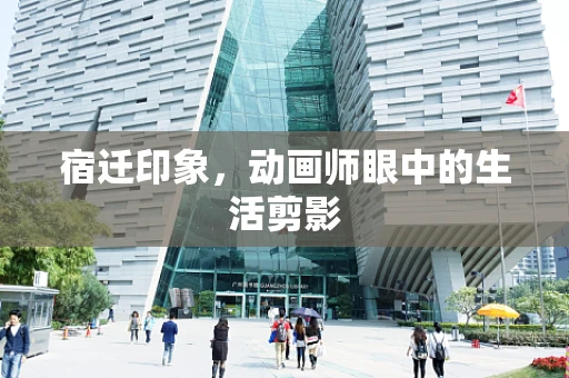 宿迁印象，动画师眼中的生活剪影