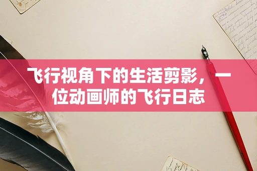 飞行视角下的生活剪影，一位动画师的飞行日志