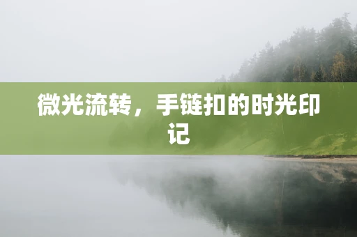 微光流转，手链扣的时光印记
