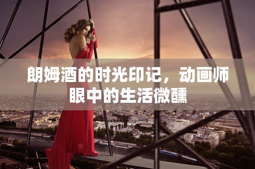 朗姆酒的时光印记，动画师眼中的生活微醺