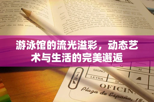 游泳馆的流光溢彩，动态艺术与生活的完美邂逅