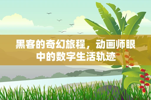 黑客的奇幻旅程，动画师眼中的数字生活轨迹