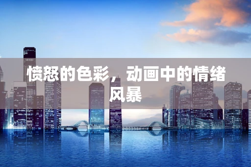 愤怒的色彩，动画中的情绪风暴