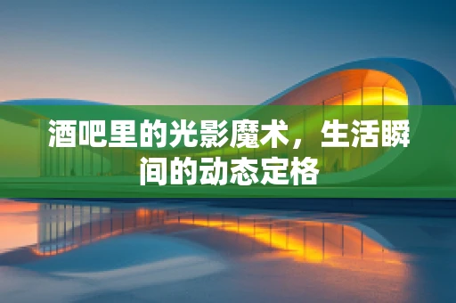 酒吧里的光影魔术，生活瞬间的动态定格