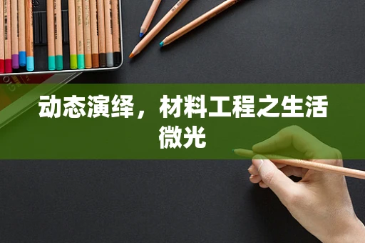动态演绎，材料工程之生活微光