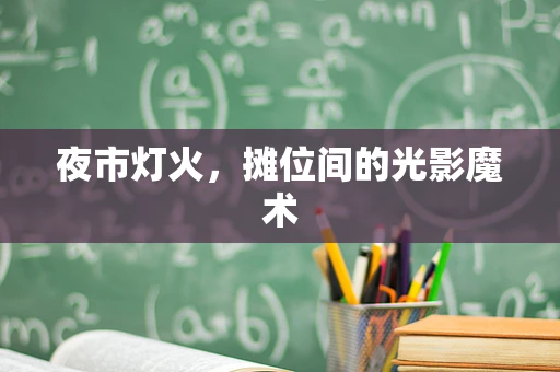 夜市灯火，摊位间的光影魔术