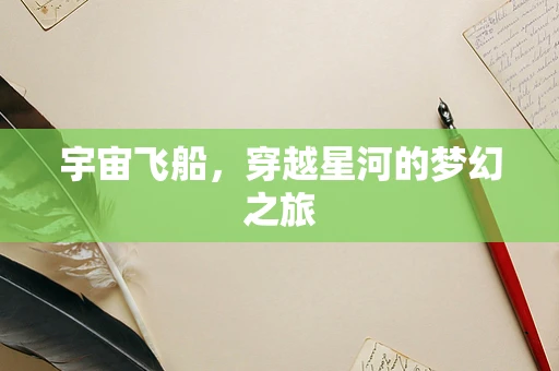 宇宙飞船，穿越星河的梦幻之旅