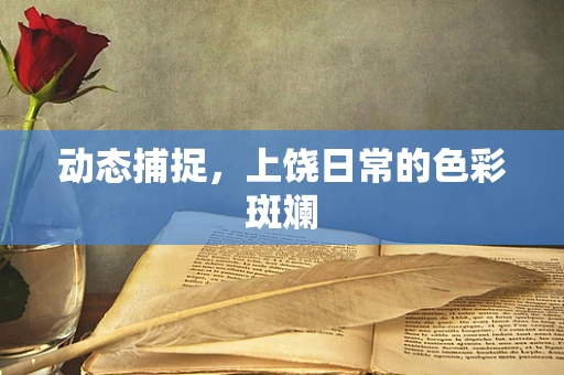 动态捕捉，上饶日常的色彩斑斓