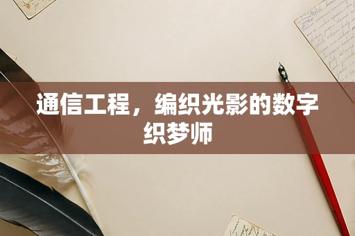 通信工程，编织光影的数字织梦师