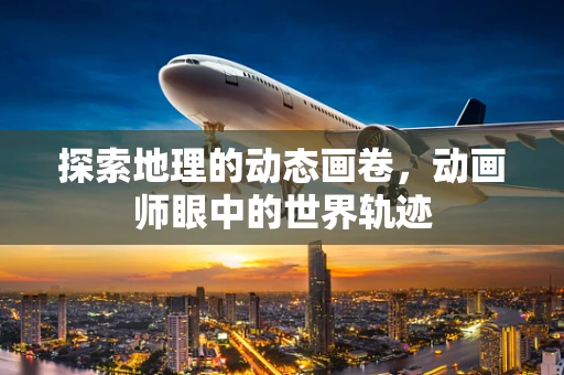 探索地理的动态画卷，动画师眼中的世界轨迹