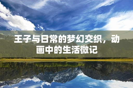 王子与日常的梦幻交织，动画中的生活微记