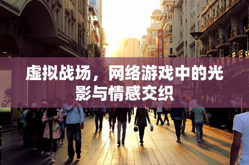 虚拟战场，网络游戏中的光影与情感交织
