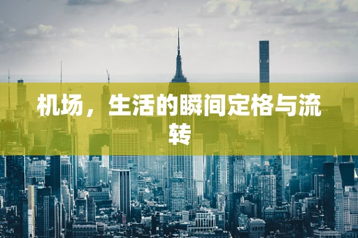 机场，生活的瞬间定格与流转