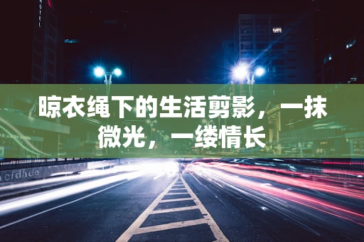 晾衣绳下的生活剪影，一抹微光，一缕情长