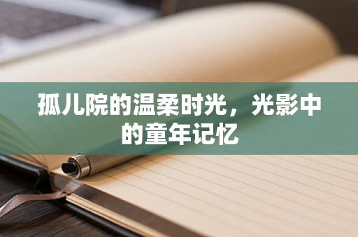 孤儿院的温柔时光，光影中的童年记忆
