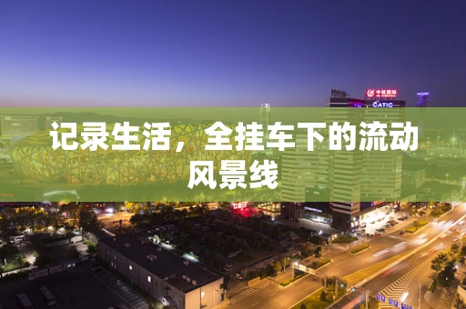 记录生活，全挂车下的流动风景线