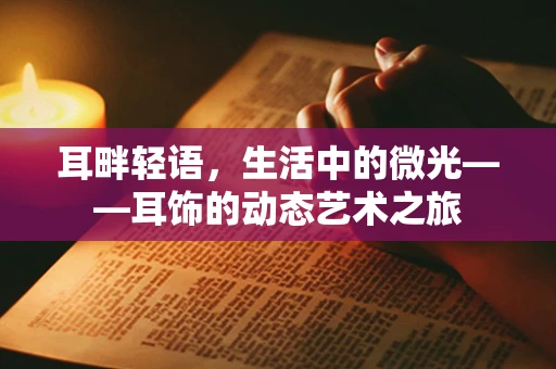 耳畔轻语，生活中的微光——耳饰的动态艺术之旅