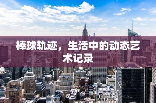棒球轨迹，生活中的动态艺术记录