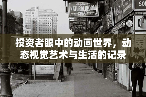 投资者眼中的动画世界，动态视觉艺术与生活的记录