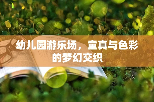 幼儿园游乐场，童真与色彩的梦幻交织