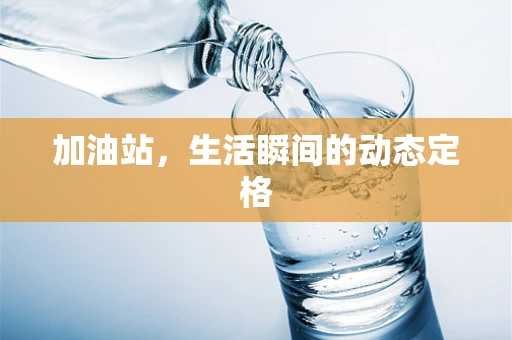 加油站，生活瞬间的动态定格