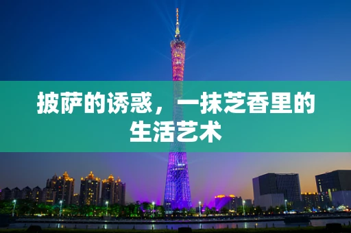 披萨的诱惑，一抹芝香里的生活艺术